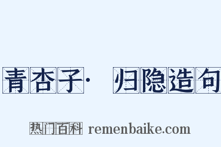 青杏子·归隐造句是什么意思的图片